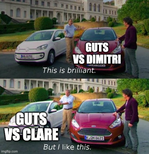This Is Brilliant But I Like This | GUTS VS DIMITRI; GUTS VS CLARE | image tagged in this is brilliant but i like this | made w/ Imgflip meme maker