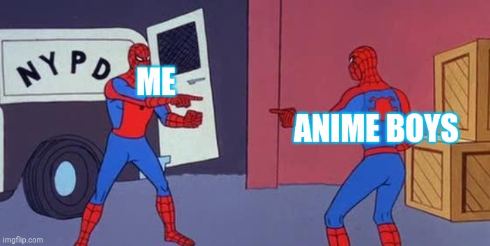 Lol | ME; ANIME BOYS | image tagged in spider man double | made w/ Imgflip meme maker
