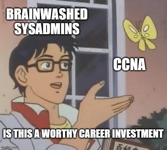 Is This A Pigeon Meme | BRAINWASHED SYSADMINS; CCNA; IS THIS A WORTHY CAREER INVESTMENT | image tagged in memes,is this a pigeon | made w/ Imgflip meme maker