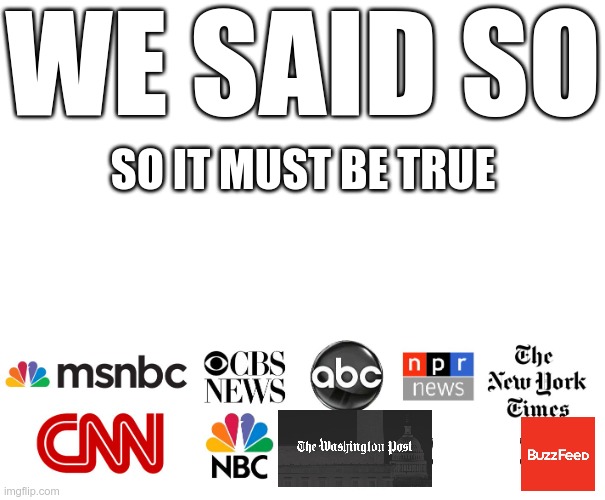 MSM | WE SAID SO SO IT MUST BE TRUE | image tagged in msm | made w/ Imgflip meme maker