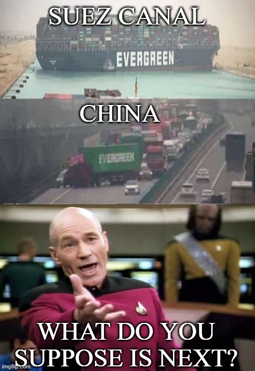 Evergreen... Doesn't that mean forever? | SUEZ CANAL; CHINA; WHAT DO YOU SUPPOSE IS NEXT? | image tagged in blank white template,memes,picard wtf,evergreen,boat stuck,truck stuck | made w/ Imgflip meme maker