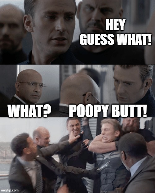 Heehee | HEY GUESS WHAT! WHAT? POOPY BUTT! | image tagged in captain america elevator | made w/ Imgflip meme maker
