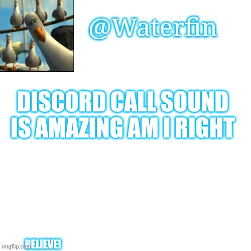 Waterfins Template | DISCORD CALL SOUND IS AMAZING AM I RIGHT | image tagged in waterfins template | made w/ Imgflip meme maker