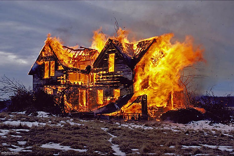 burning house | image tagged in burning house | made w/ Imgflip meme maker