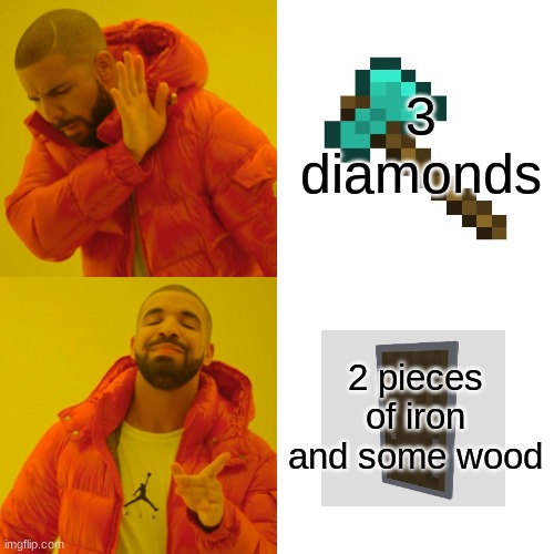True tho | 3 diamonds; 2 pieces of iron and some wood | image tagged in drake hotline bling,minecraft,axe | made w/ Imgflip meme maker