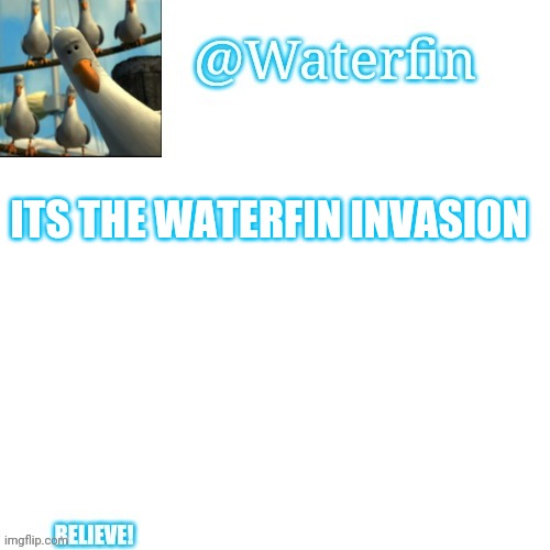 Waterfins Template |  ITS THE WATERFIN INVASION | image tagged in waterfins template | made w/ Imgflip meme maker