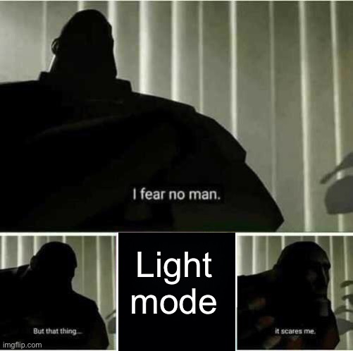 I fear no man |  Light mode | image tagged in i fear no man | made w/ Imgflip meme maker