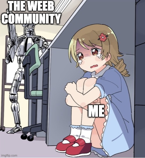 Anime Girl Hiding from Terminator | THE WEEB COMMUNITY ME | image tagged in anime girl hiding from terminator | made w/ Imgflip meme maker