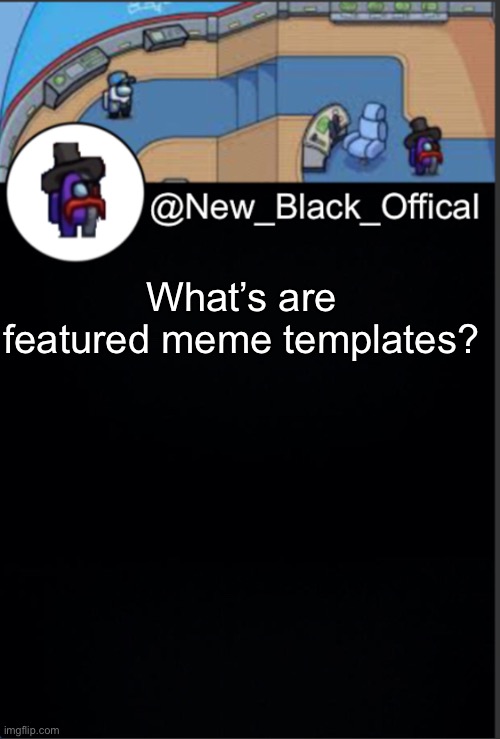 I feel like this is a stupid question | What’s are featured meme templates? | image tagged in my template | made w/ Imgflip meme maker