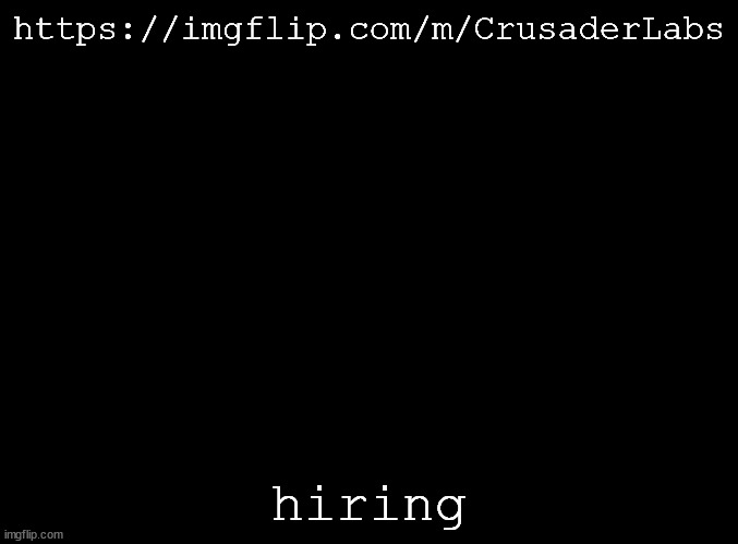 science time boys | https://imgflip.com/m/CrusaderLabs; hiring | image tagged in blank black | made w/ Imgflip meme maker