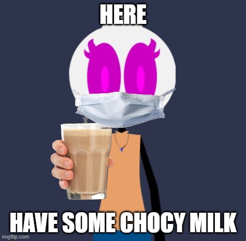 Delete this except it's OC art | HERE; HAVE SOME CHOCY MILK | image tagged in delete this except it's oc art | made w/ Imgflip meme maker