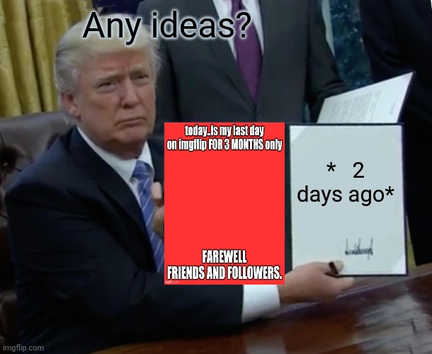 Trump Bill Signing Meme | Any ideas? *   2 days ago* | image tagged in memes,trump bill signing | made w/ Imgflip meme maker