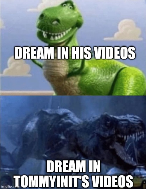 Happy 20 million subs dream :) | DREAM IN HIS VIDEOS; DREAM IN TOMMYINIT'S VIDEOS | image tagged in happy angry dinosaur | made w/ Imgflip meme maker