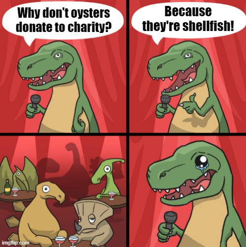 Bad Dino Joke w/ fixed textboxes | Because they're shellfish! Why don't oysters donate to charity? | image tagged in bad dino joke,bad joke,dinosaur,dinosaurs,custom template,popular templates | made w/ Imgflip meme maker