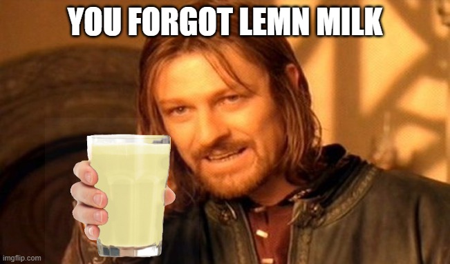 One Does Not Simply Meme | YOU FORGOT LEMN MILK | image tagged in memes,one does not simply | made w/ Imgflip meme maker