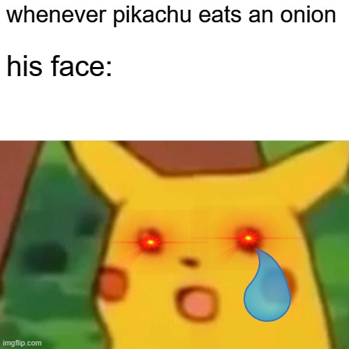 Surprised Pikachu | whenever pikachu eats an onion; his face: | image tagged in memes,surprised pikachu | made w/ Imgflip meme maker