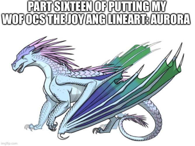 (note: I didn’t rip off xTheDragonRebornx's Oc, it’s somewhat of a mere coincidence that they look the same) | PART SIXTEEN OF PUTTING MY WOF OCS THE JOY ANG LINEART: AURORA | made w/ Imgflip meme maker