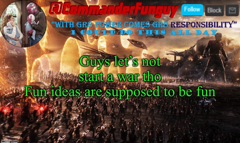 Lol | Guys let’s not start a war tho
Fun ideas are supposed to be fun | image tagged in commanderfunguy announcement template | made w/ Imgflip meme maker