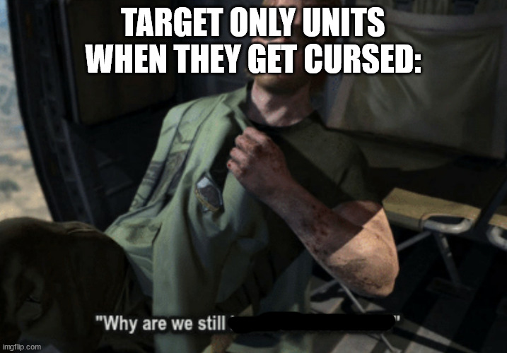 MGS Kazuhira Miller Why are we still here? Just to suffer? | TARGET ONLY UNITS WHEN THEY GET CURSED: | image tagged in mgs kazuhira miller why are we still here just to suffer | made w/ Imgflip meme maker