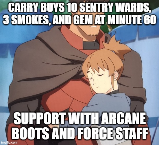 Dota Dragon's Blood Marci Hug | CARRY BUYS 10 SENTRY WARDS, 3 SMOKES, AND GEM AT MINUTE 60; SUPPORT WITH ARCANE BOOTS AND FORCE STAFF | image tagged in dota dragon's blood marci hug | made w/ Imgflip meme maker