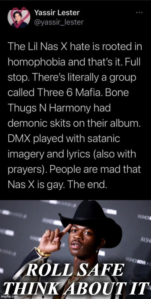 no no he's got a point | ROLL SAFE THINK ABOUT IT | image tagged in black gay cowboy rapper,roll safe think about it,rapper,gay,controversy,controversial | made w/ Imgflip meme maker