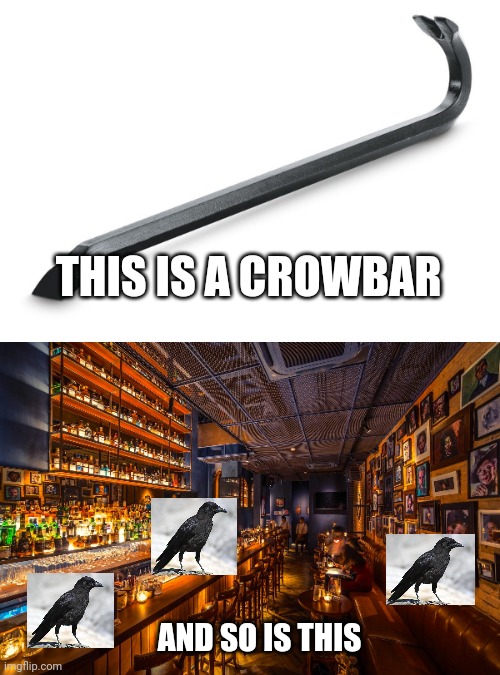 Cheers | THIS IS A CROWBAR; AND SO IS THIS | image tagged in crowbar,crows,bars,wordplay | made w/ Imgflip meme maker