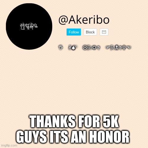 Akeribo template 1 | THANKS FOR 5K GUYS ITS AN HONOR | image tagged in akeribo template 1 | made w/ Imgflip meme maker