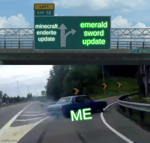 Please minecraft please | minecraft enderite update; emerald sword update; ME | image tagged in memes,left exit 12 off ramp | made w/ Imgflip meme maker