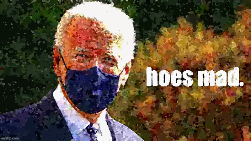 If it's the beginning of a new week, then we already know that | image tagged in joe biden hoes mad deep-fried 1 | made w/ Imgflip meme maker