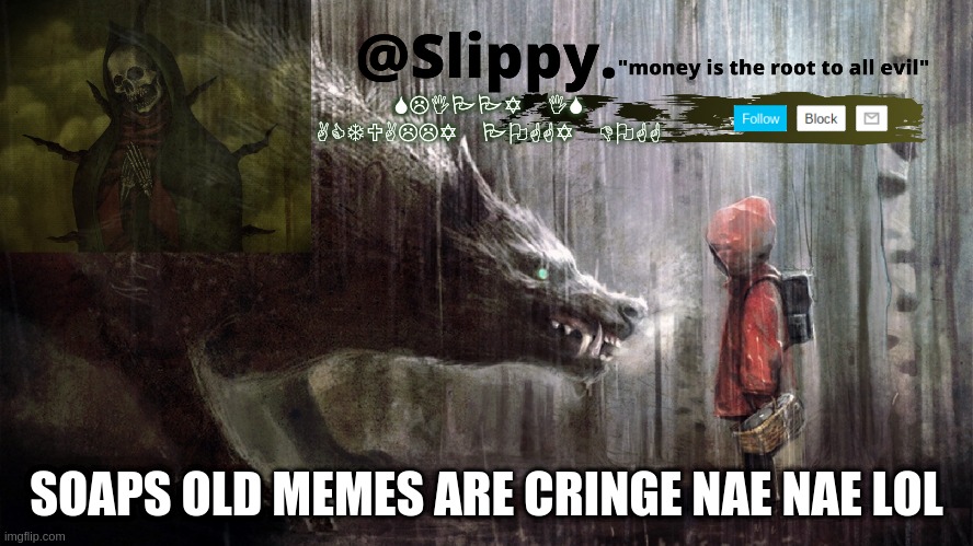 so are mine | SOAPS OLD MEMES ARE CRINGE NAE NAE LOL | image tagged in slippy template 1 | made w/ Imgflip meme maker
