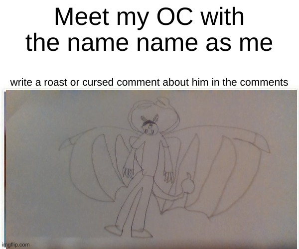 Time to rack up the cursed | Meet my OC with the name name as me; write a roast or cursed comment about him in the comments | made w/ Imgflip meme maker