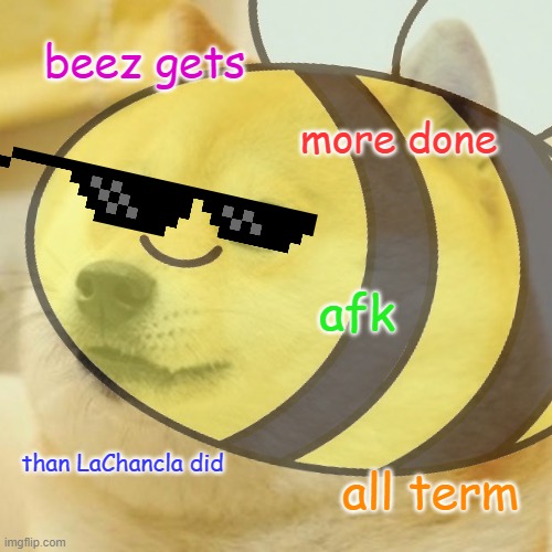 High Quality Beez gets more done Blank Meme Template
