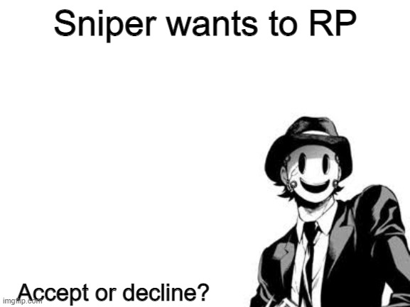 Erp's are okay just go to dm's for an Erp | Sniper wants to RP; Accept or decline? | image tagged in blank white template,sniper mask,rp,anime | made w/ Imgflip meme maker