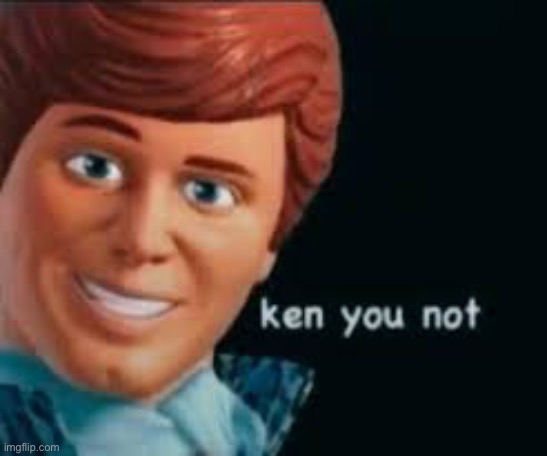 Ken You Not | image tagged in ken you not | made w/ Imgflip meme maker
