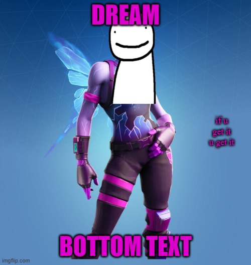 funny | DREAM; if u get it u get it; BOTTOM TEXT | image tagged in funny | made w/ Imgflip meme maker