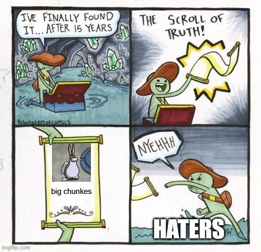 The Scroll Of Big Chunkus. | big chunkes; HATERS | image tagged in memes,the scroll of truth | made w/ Imgflip meme maker