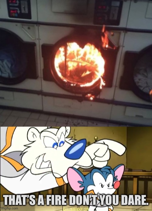 THAT’S A FIRE DON’T YOU DARE. | image tagged in fire don t you dares,fire,danger rangers,washing machine | made w/ Imgflip meme maker