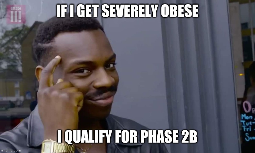 Eddie Murphy thinking | IF I GET SEVERELY OBESE; I QUALIFY FOR PHASE 2B | image tagged in eddie murphy thinking | made w/ Imgflip meme maker