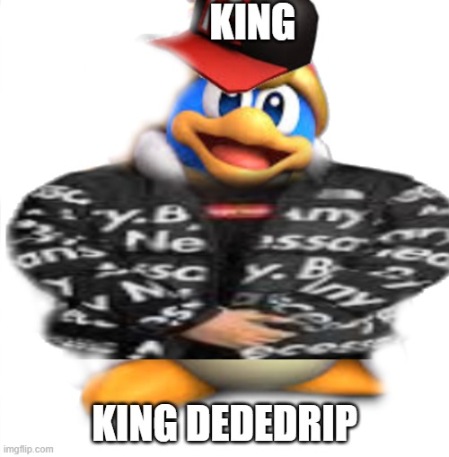 King Dedede Drip | KING; KING DEDEDRIP | image tagged in king dedede,drip | made w/ Imgflip meme maker