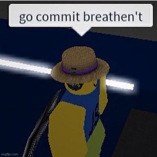 Roblox Go Commit Memes Gifs Imgflip - roblox go commit