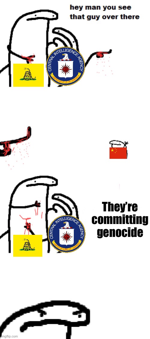 Friendly reminder to not trust the US Government | They’re committing genocide | image tagged in hey man you see that guy over there,memes,china,cia,gadsden flag | made w/ Imgflip meme maker