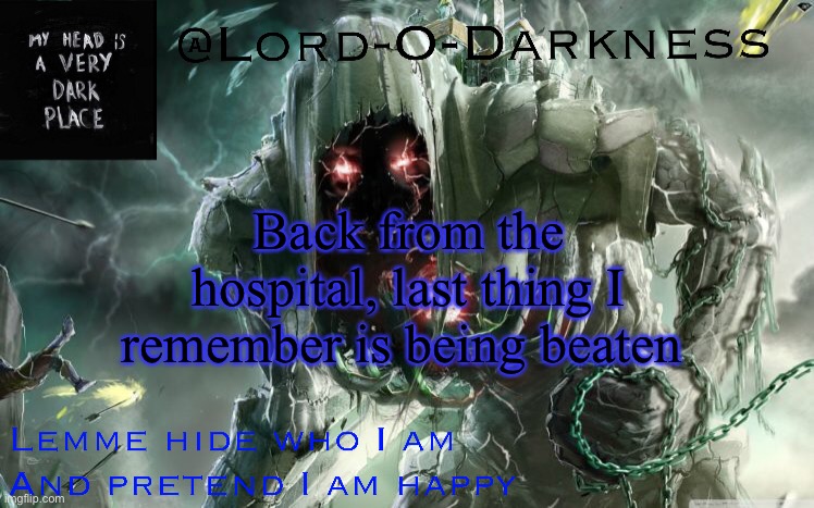 Lord-O-Darkness announcement | Back from the hospital, last thing I remember is being beaten | image tagged in lord-o-darkness announcement | made w/ Imgflip meme maker