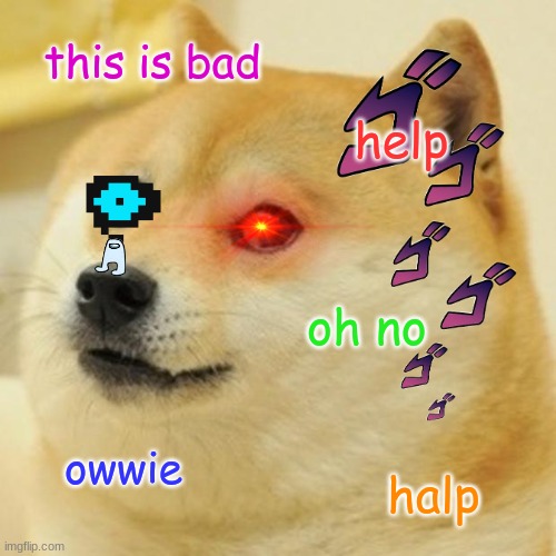 Doge | this is bad; help; oh no; owwie; halp | image tagged in memes,doge | made w/ Imgflip meme maker