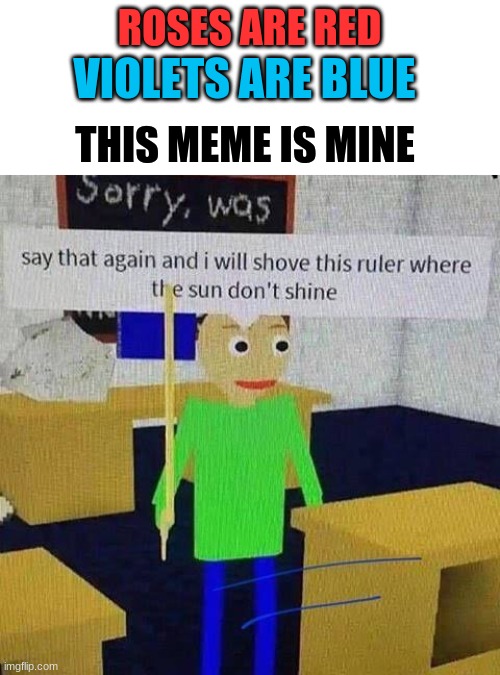 VIOLETS ARE BLUE; ROSES ARE RED; THIS MEME IS MINE | image tagged in baldi,roblox | made w/ Imgflip meme maker