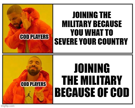 No - Yes | JOINING THE MILITARY BECAUSE YOU WHAT TO SEVERE YOUR COUNTRY; COD PLAYERS; JOINING THE MILITARY BECAUSE OF COD; COD PLAYERS | image tagged in no - yes | made w/ Imgflip meme maker