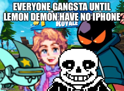 Epic Crossover | EVERYONE GANGSTA UNTIL LEMON DEMON HAVE NO IPHONE | image tagged in epic | made w/ Imgflip meme maker