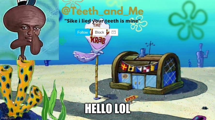 Teeth_and_Me Template | HELLO LOL | image tagged in teeth_and_me template,funny | made w/ Imgflip meme maker