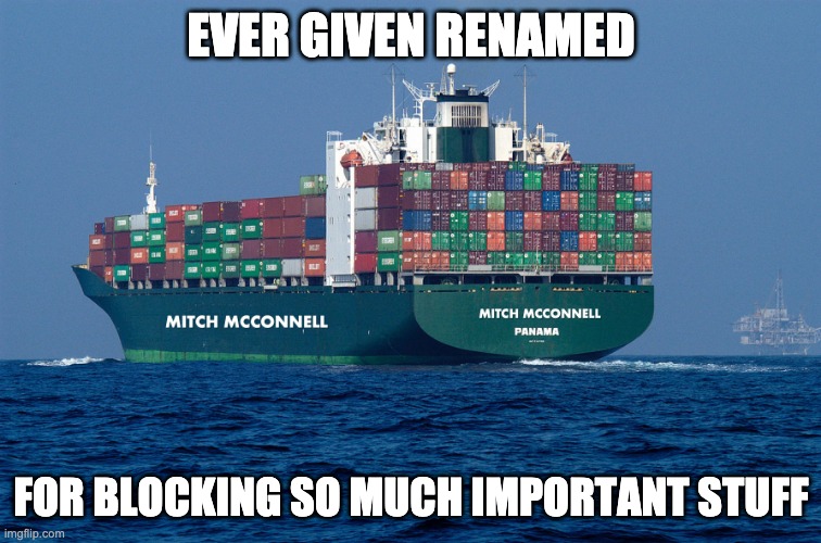 Ever Given Renamed | EVER GIVEN RENAMED; FOR BLOCKING SO MUCH IMPORTANT STUFF | image tagged in never mcconnell | made w/ Imgflip meme maker