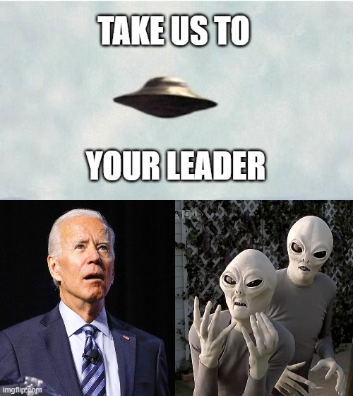 27.874 light years for this! | TAKE US TO; YOUR LEADER | image tagged in trump,biden,maga | made w/ Imgflip meme maker