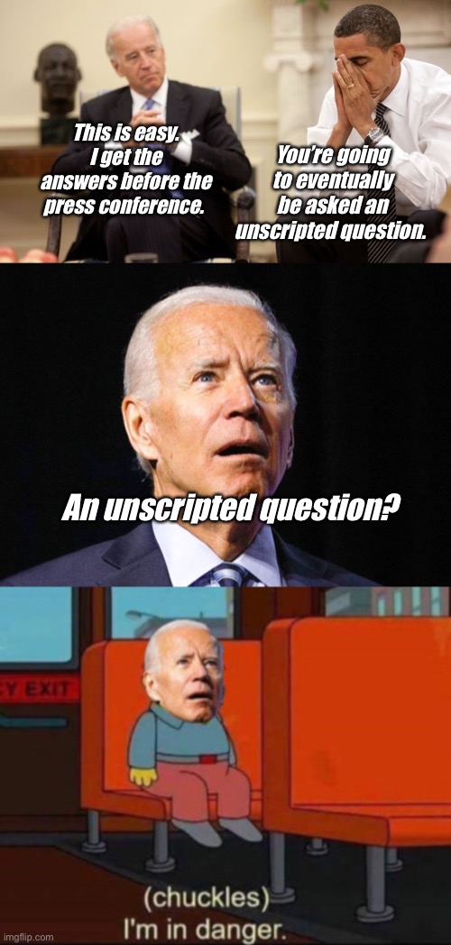 An unscripted what? | This is easy. I get the answers before the press conference. You’re going to eventually be asked an unscripted question. An unscripted question? | image tagged in biden obama,joe biden,memes,politics lol | made w/ Imgflip meme maker